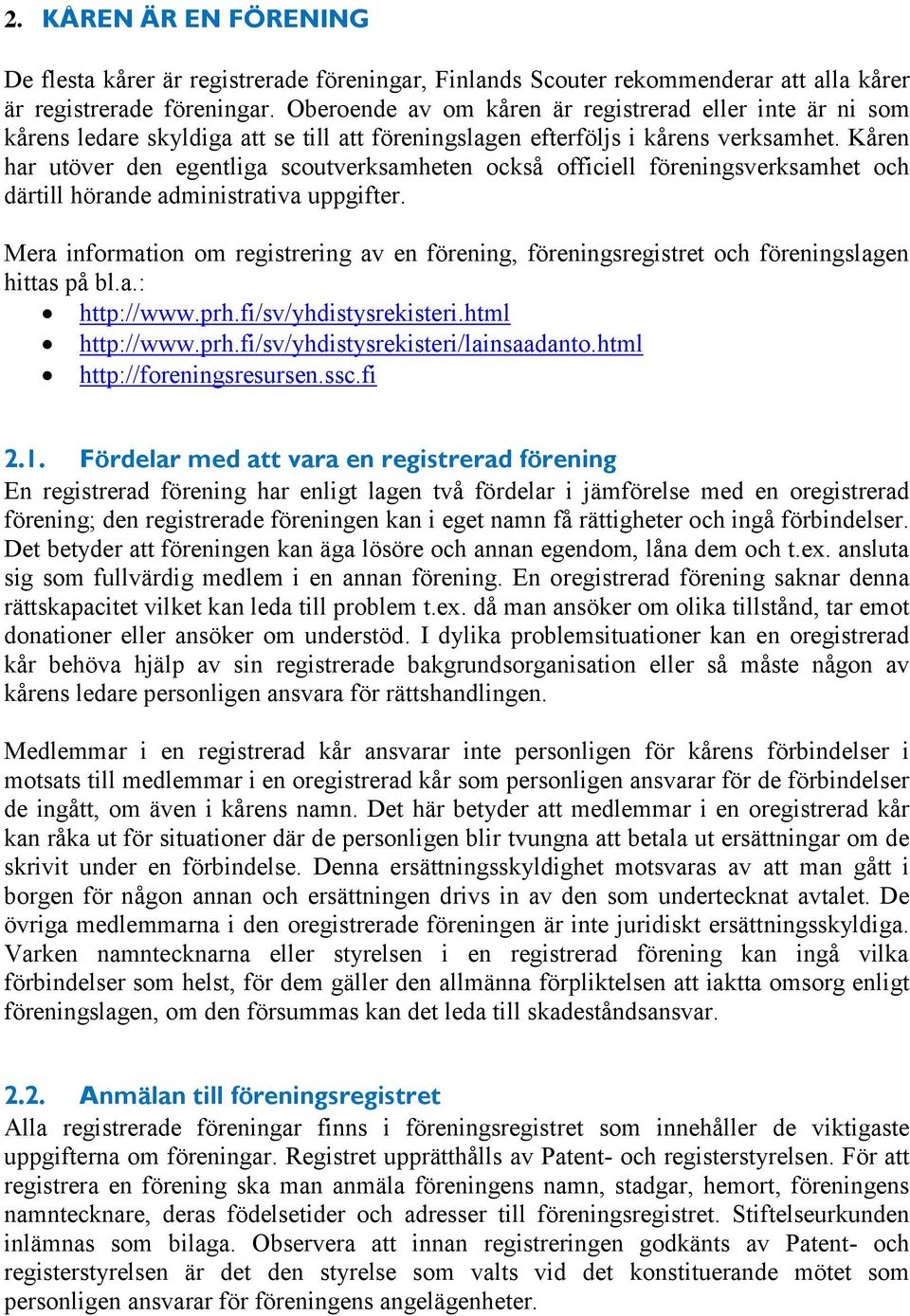 Kåren har utöver den egentliga scoutverksamheten också officiell föreningsverksamhet och därtill hörande administrativa uppgifter.