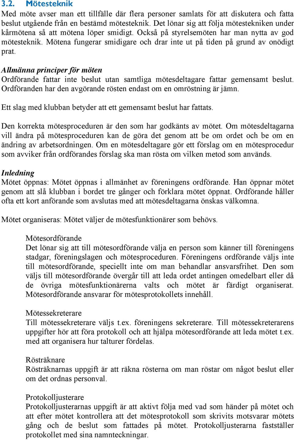 Mötena fungerar smidigare och drar inte ut på tiden på grund av onödigt prat. Allmänna principer för möten Ordförande fattar inte beslut utan samtliga mötesdeltagare fattar gemensamt beslut.