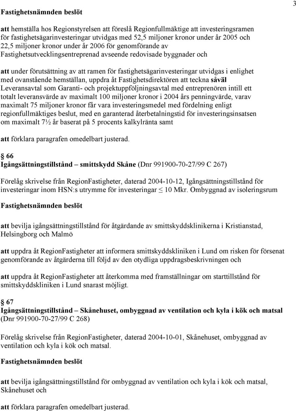 hemställan, uppdra åt Fastighetsdirektören att teckna såväl Leveransavtal som Garanti- och projektuppföljningsavtal med entreprenören intill ett totalt leveransvärde av maximalt 100 miljoner kronor i