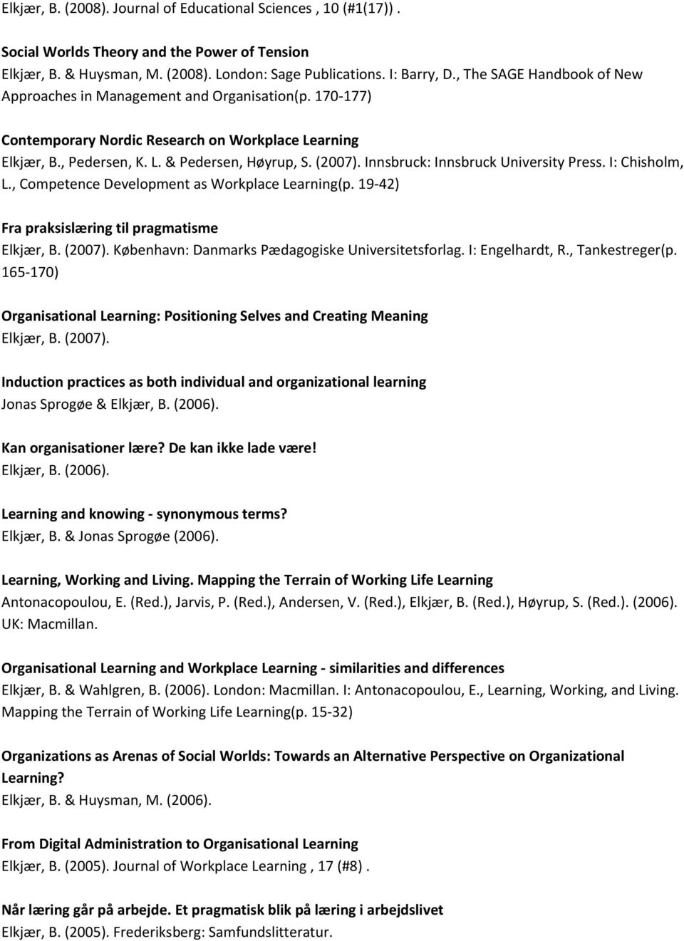 Innsbruck: Innsbruck University Press. I: Chisholm, L., Competence Development as Workplace Learning(p. 19 42) Fra praksislæring til pragmatisme Elkjær, B. (2007).