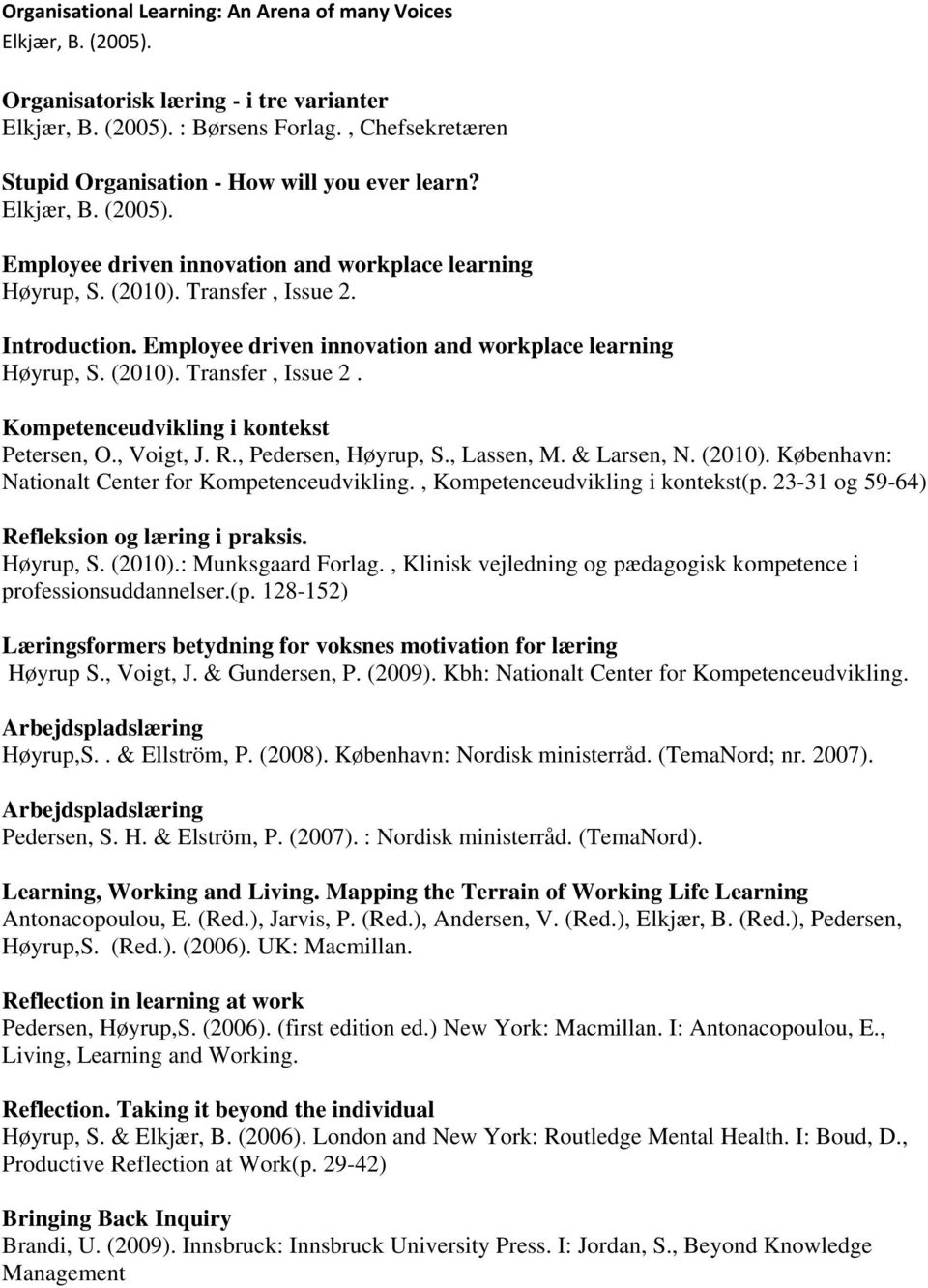 Employee driven innovation and workplace learning Høyrup, S. (2010). Transfer, Issue 2. Kompetenceudvikling i kontekst Petersen, O., Voigt, J. R., Pedersen, Høyrup, S., Lassen, M. & Larsen, N. (2010). København: Nationalt Center for Kompetenceudvikling.