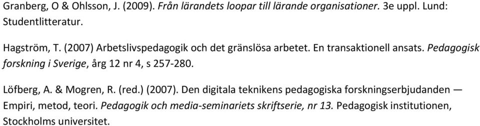 Pedagogisk forskning i Sverige, årg 12 nr 4, s 257 280. Löfberg, A. & Mogren, R. (red.) (2007).