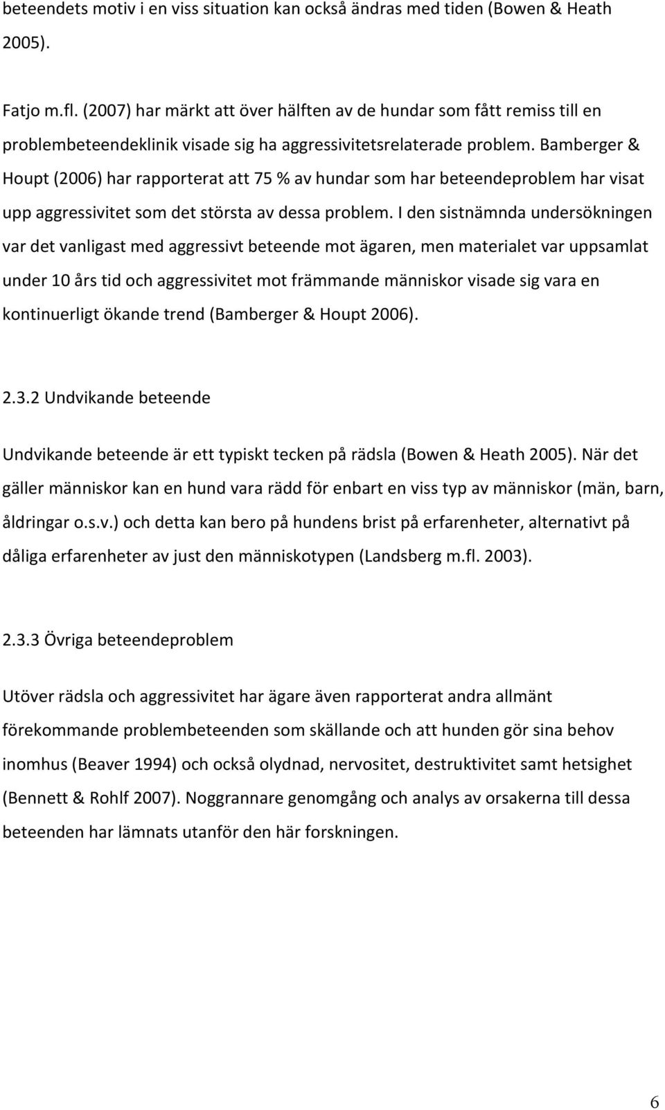 bamberger& Houpt(2006)harrapporteratatt75%avhundarsomharbeteendeproblemharvisat uppaggressivitetsomdetstörstaavdessaproblem.