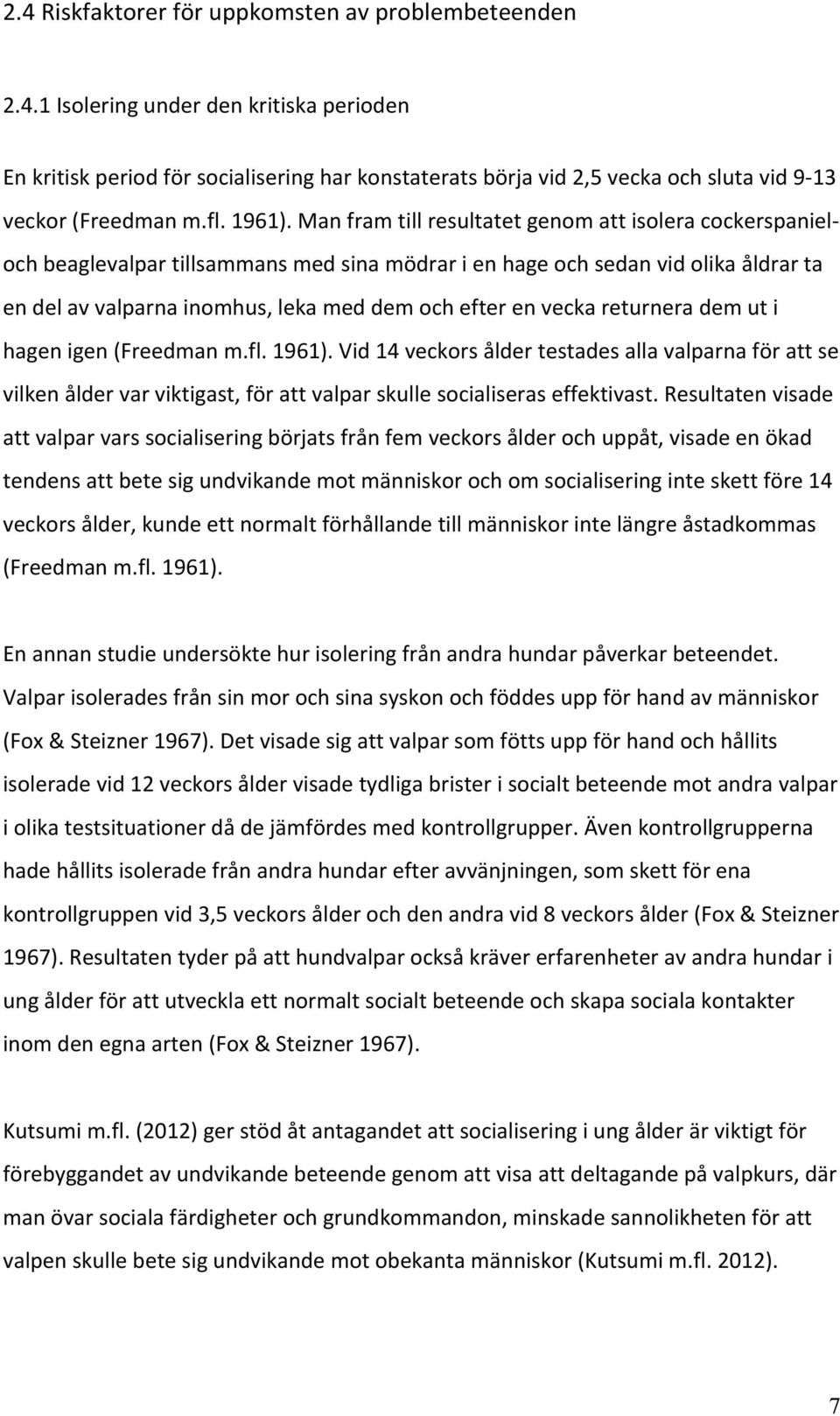 hagenigen(freedmanm.fl.1961).vid14veckorsåldertestadesallavalparnaförattse vilkenåldervarviktigast,förattvalparskullesocialiseraseffektivast.