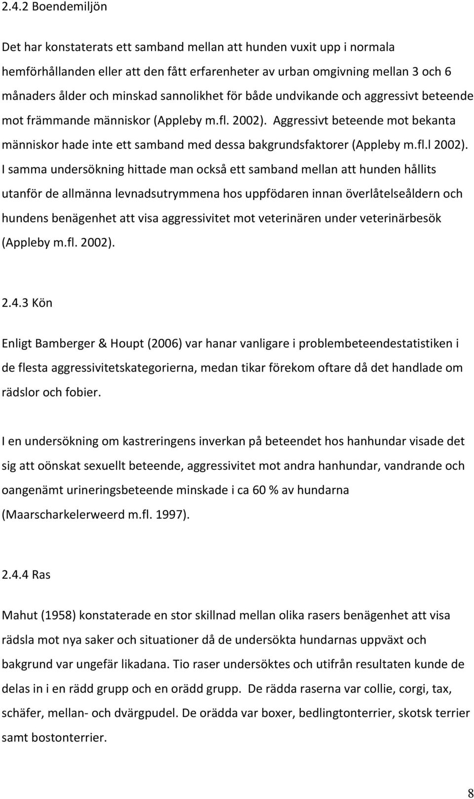 aggressivtbeteendemotbekanta människorhadeinteettsambandmeddessabakgrundsfaktorer(applebym.fl.l2002).