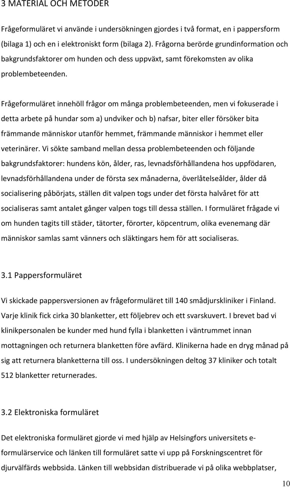 Frågeformuläretinnehöllfrågorommångaproblembeteenden,menvifokuseradei dettaarbetepåhundarsoma)undvikerochb)nafsar,biterellerförsökerbita främmandemänniskorutanförhemmet,främmandemänniskorihemmeteller