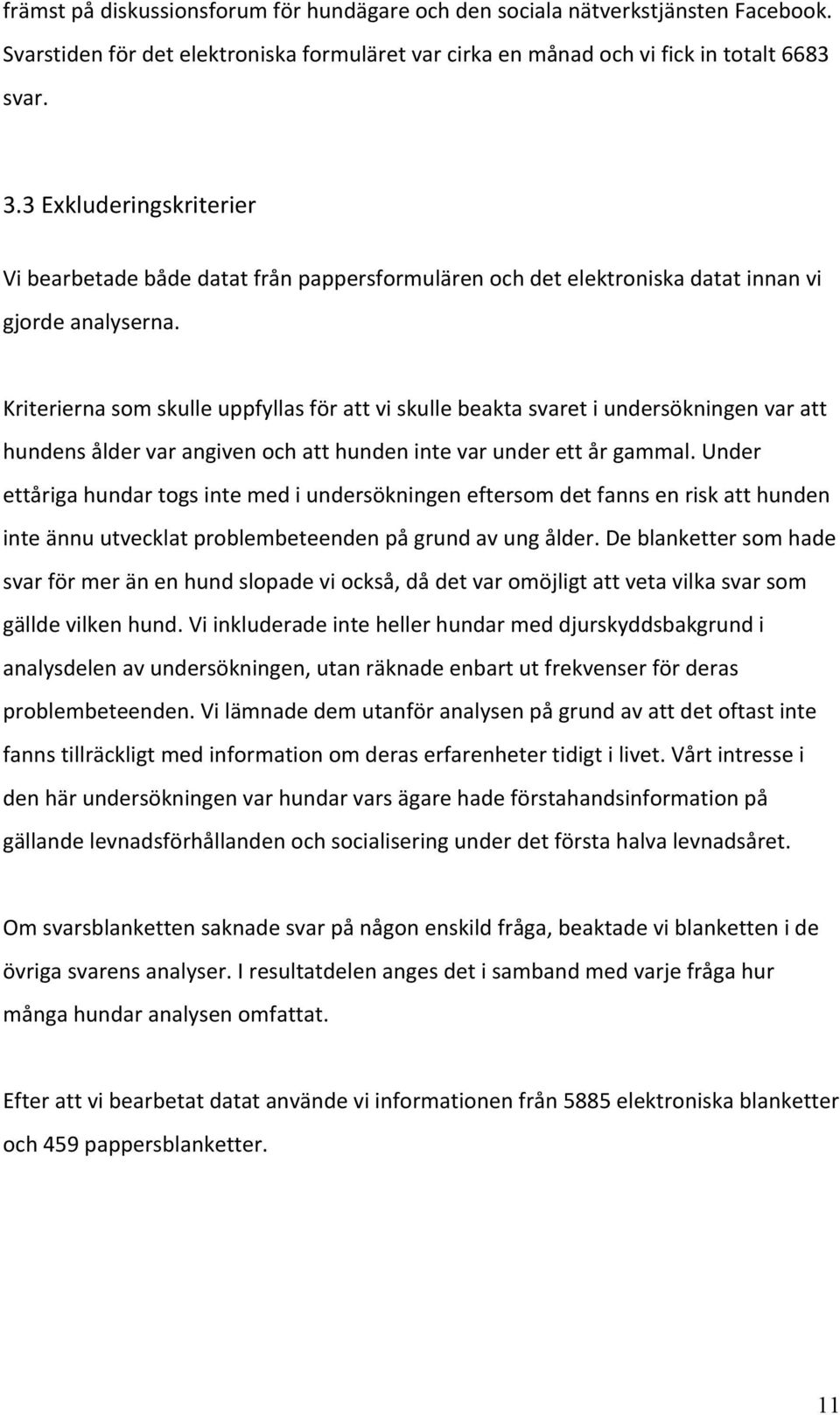 Kriteriernasomskulleuppfyllasförattviskullebeaktasvaretiundersökningenvaratt hundensåldervarangivenochatthundenintevarunderettårgammal.