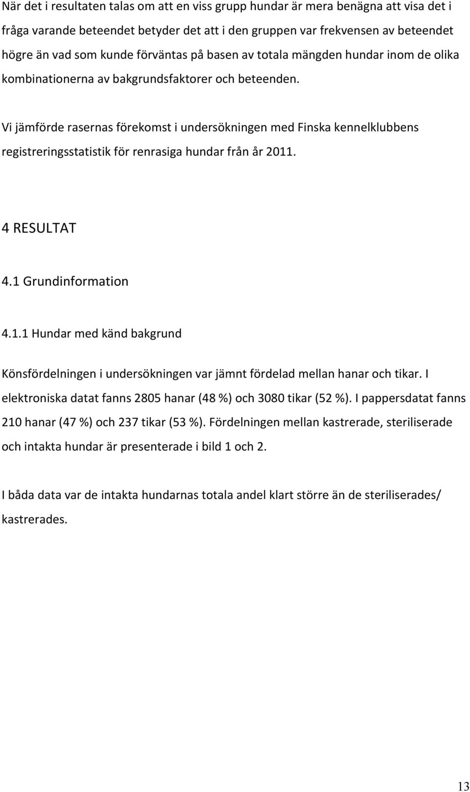 VijämförderasernasförekomstiundersökningenmedFinskakennelklubbens registreringsstatistikförrenrasigahundarfrånår2011