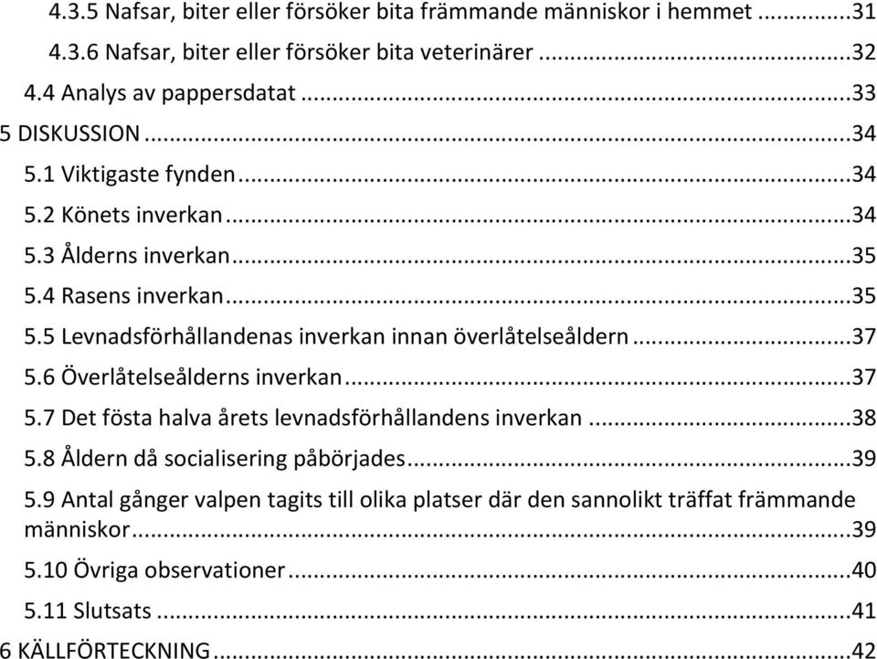 ..37 5.6Överlåtelseåldernsinverkan...37 5.7Detföstahalvaåretslevnadsförhållandensinverkan...38 5.8Ålderndåsocialiseringpåbörjades...39 5.