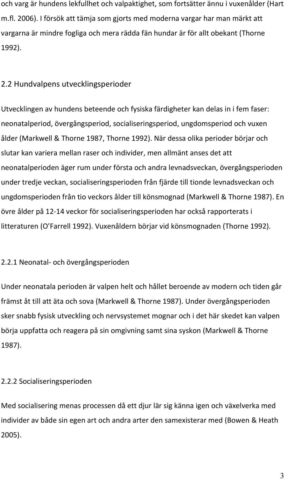 2Hundvalpensutvecklingsperioder Utvecklingenavhundensbeteendeochfysiskafärdigheterkandelasinifemfaser: neonatalperiod,övergångsperiod,socialiseringsperiod,ungdomsperiodochvuxen