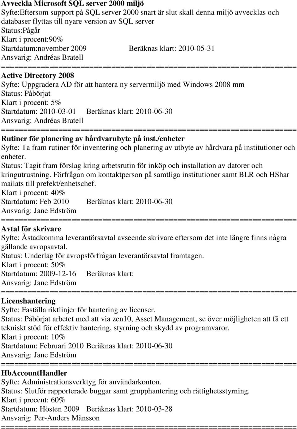 Startdatum: 2010-03-01 Beräknas klart: 2010-06-30 Ansvarig: Andréas Bratell Rutiner för planering av hårdvarubyte på inst.