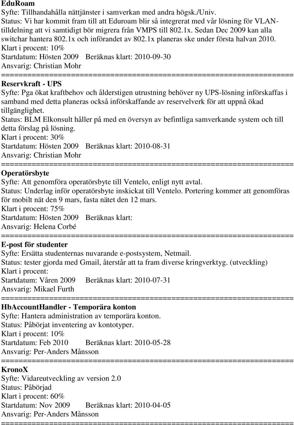 1x och införandet av 802.1x planeras ske under första halvan 2010.