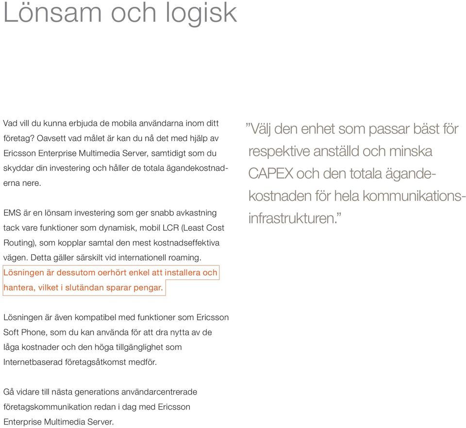 EMS är en lönsam investering som ger snabb avkastning tack vare funktioner som dynamisk, mobil LCR (Least Cost Routing), som kopplar samtal den mest kostnadseffektiva vägen.