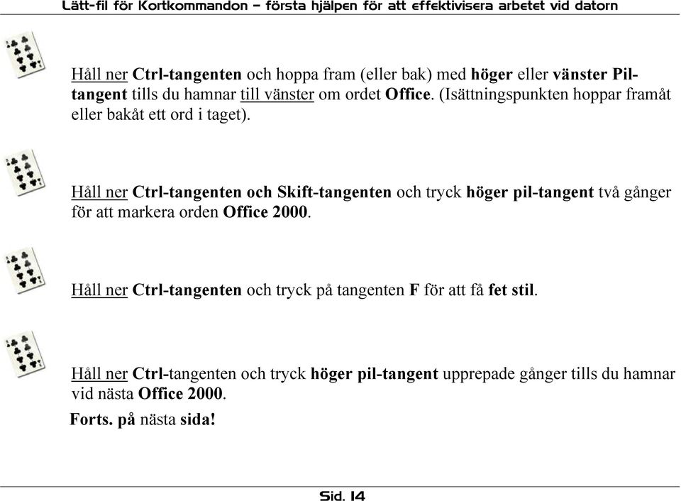 Håll ner Ctrl-tangenten och Skift-tangenten och tryck höger pil-tangent två gånger för att markera orden Office 2000.