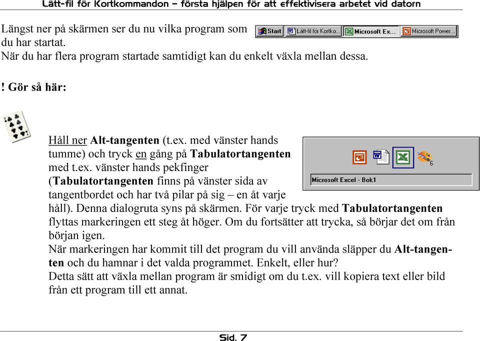 vänster hands pekfinger (Tabulatortangenten finns på vänster sida av tangentbordet och har två pilar på sig en åt varje håll). Denna dialogruta syns på skärmen.