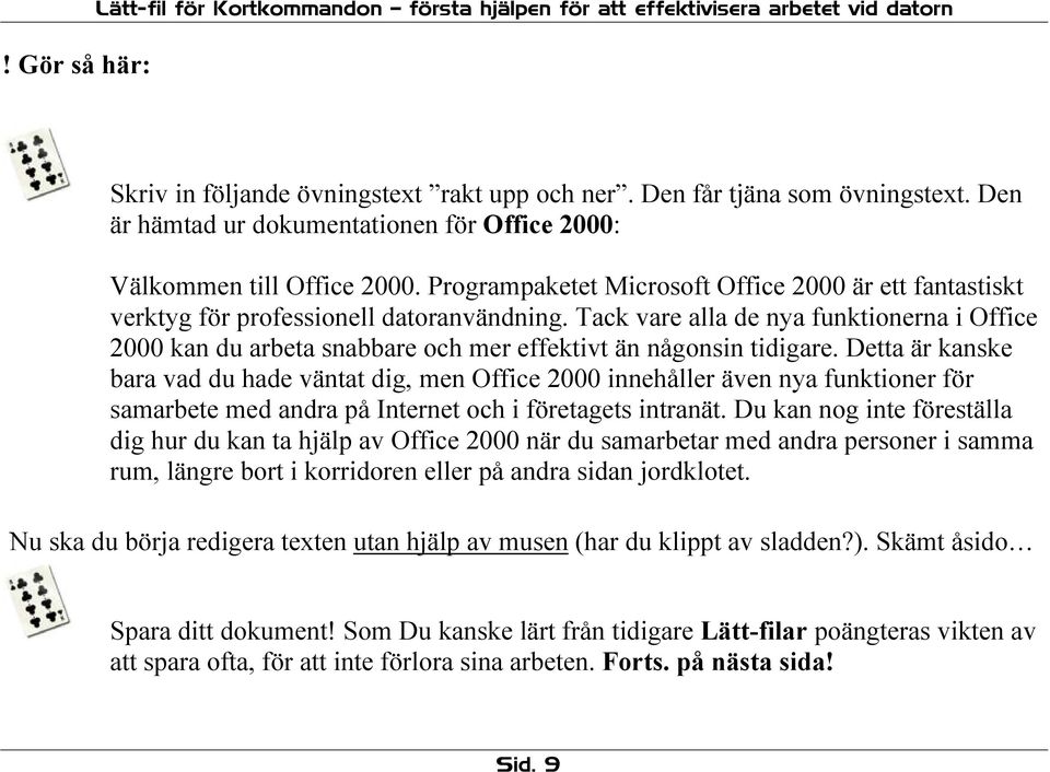 Tack vare alla de nya funktionerna i Office 2000 kan du arbeta snabbare och mer effektivt än någonsin tidigare.