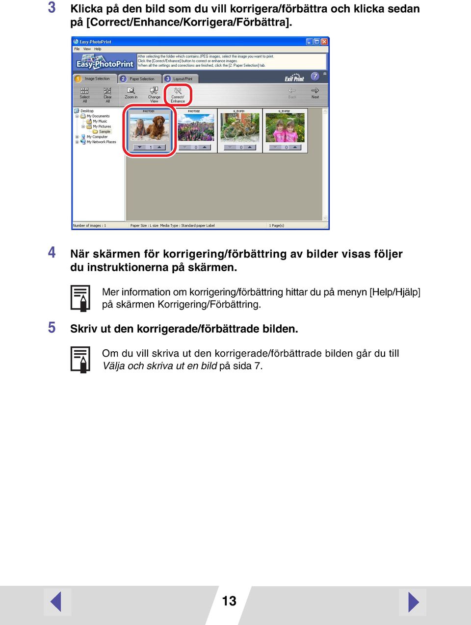 Mer information om korrigering/förbättring hittar du på menyn [Help/Hjälp] på skärmen Korrigering/Förbättring.