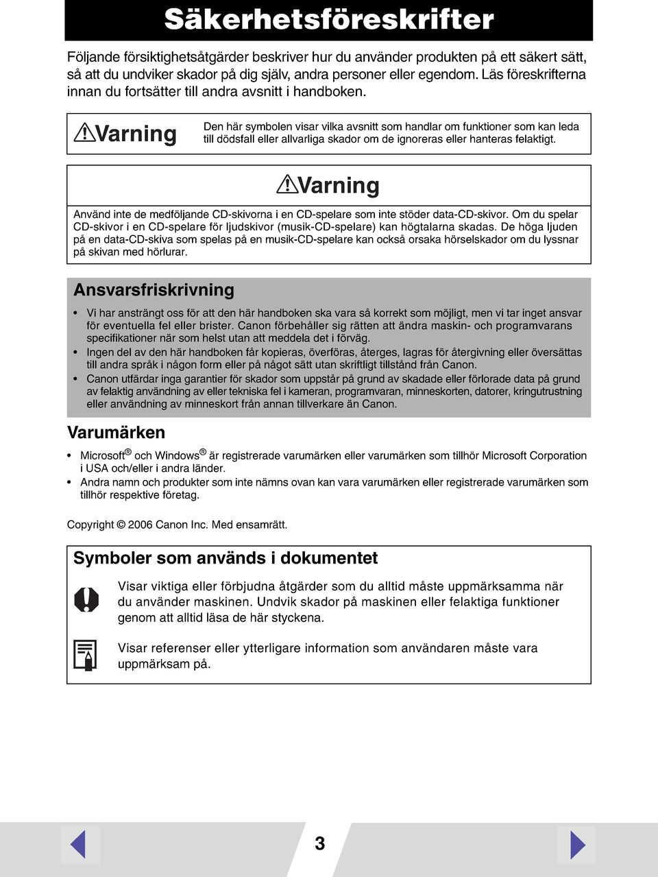 Varning Den här symbolen visar vilka avsnitt som handlar om funktioner som kan leda till dödsfall eller allvarliga skador om de ignoreras eller hanteras felaktigt.