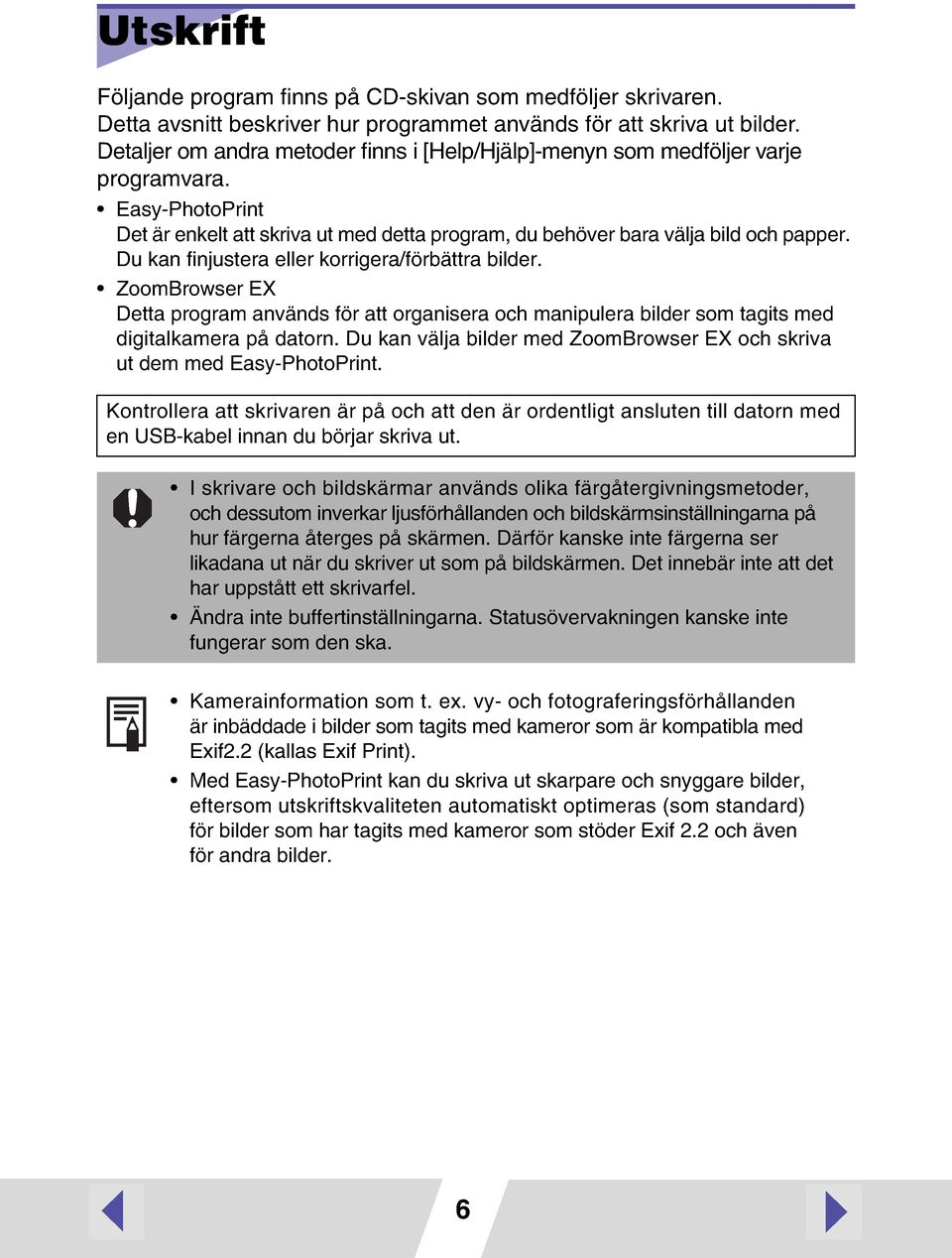 Du kan finjustera eller korrigera/förbättra bilder. ZoomBrowser EX Detta program används för att organisera och manipulera bilder som tagits med digitalkamera på datorn.
