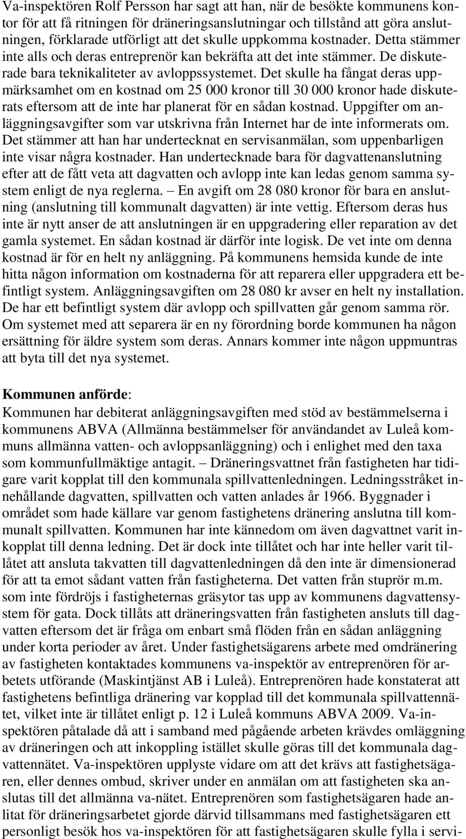 Det skulle ha fångat deras uppmärksamhet om en kostnad om 25 000 kronor till 30 000 kronor hade diskuterats eftersom att de inte har planerat för en sådan kostnad.