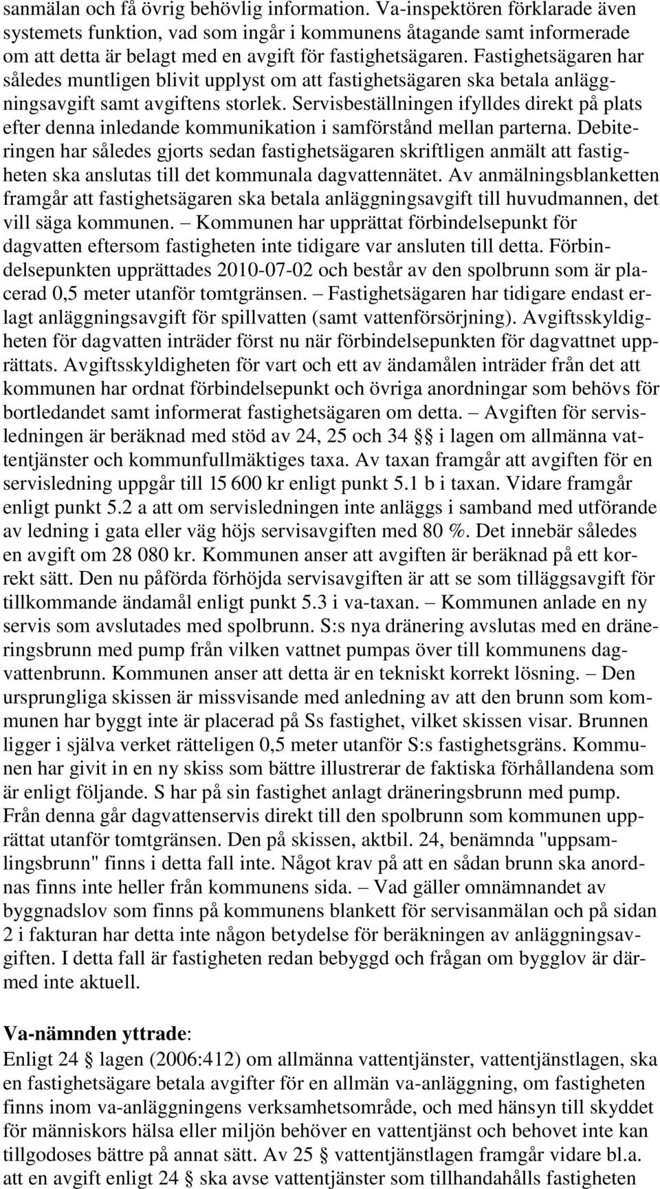 Fastighetsägaren har således muntligen blivit upplyst om att fastighetsägaren ska betala anläggningsavgift samt avgiftens storlek.