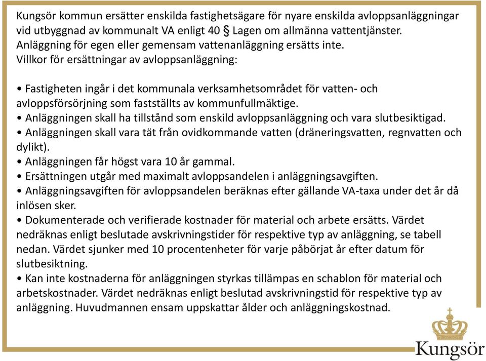 Villkor för ersättningar av avloppsanläggning: Fastigheten ingår i det kommunala verksamhetsområdet för vatten- och avloppsförsörjning som fastställts av kommunfullmäktige.