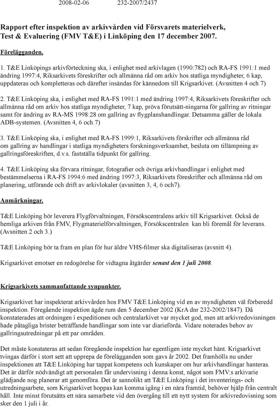 T&E Linköpings arkivförteckning ska, i enlighet med arkivlagen (1990:782) och RA-FS 1991:1 med ändring 1997:4, Riksarkivets föreskrifter och allmänna råd om arkiv hos statliga myndigheter, 6 kap,
