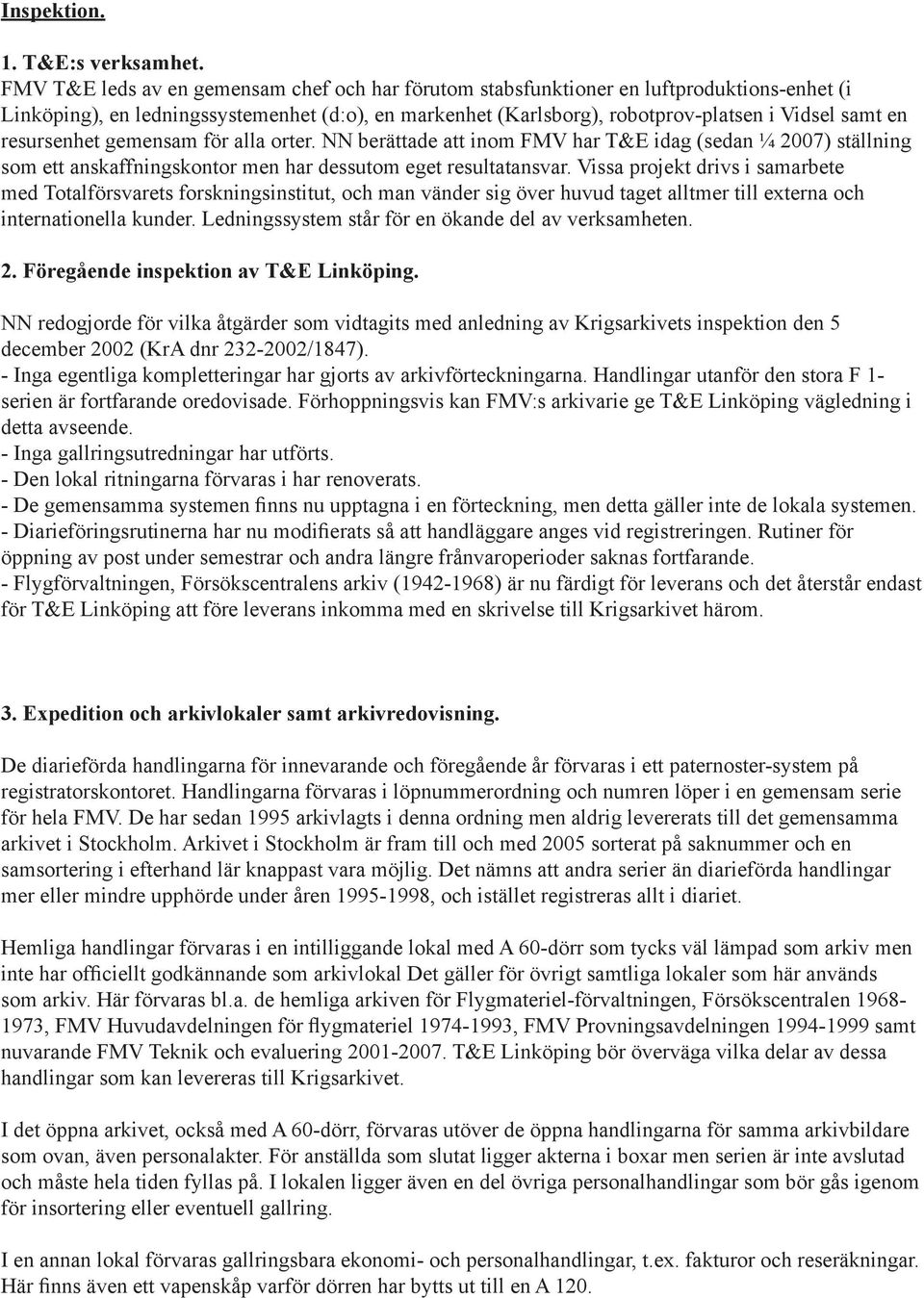 resursenhet gemensam för alla orter. NN berättade att inom FMV har T&E idag (sedan ¼ 2007) ställning som ett anskaffningskontor men har dessutom eget resultatansvar.