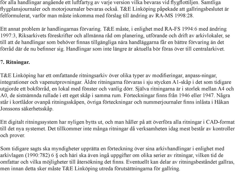 T&E måste, i enlighet med RA-FS 1994:6 med ändring 1997:3, Riksarkivets föreskrifter och allmänna råd om planering, utförande och drift av arkivlokaler, se till att de handlingar som behöver finnas