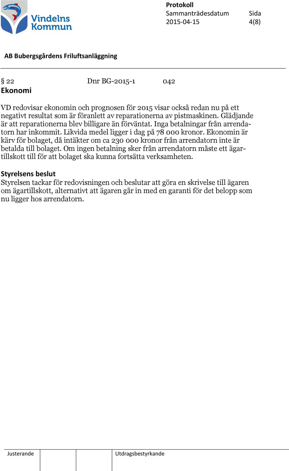 Ekonomin är kärv för bolaget, då intäkter om ca 230 000 kronor från arrendatorn inte är betalda till bolaget.