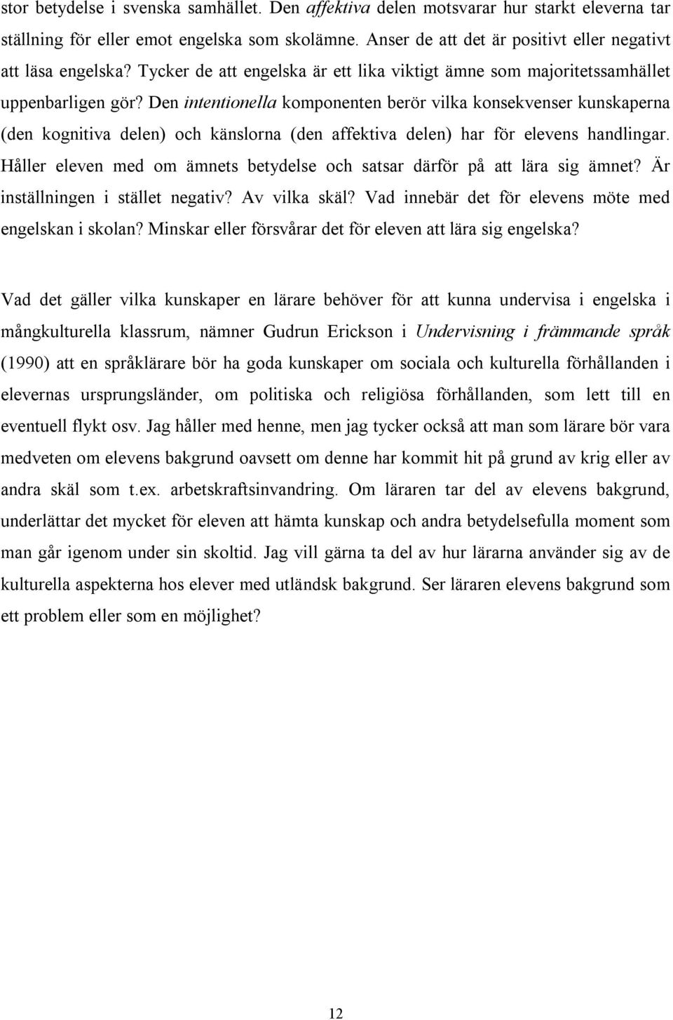 Den intentionella komponenten berör vilka konsekvenser kunskaperna (den kognitiva delen) och känslorna (den affektiva delen) har för elevens handlingar.