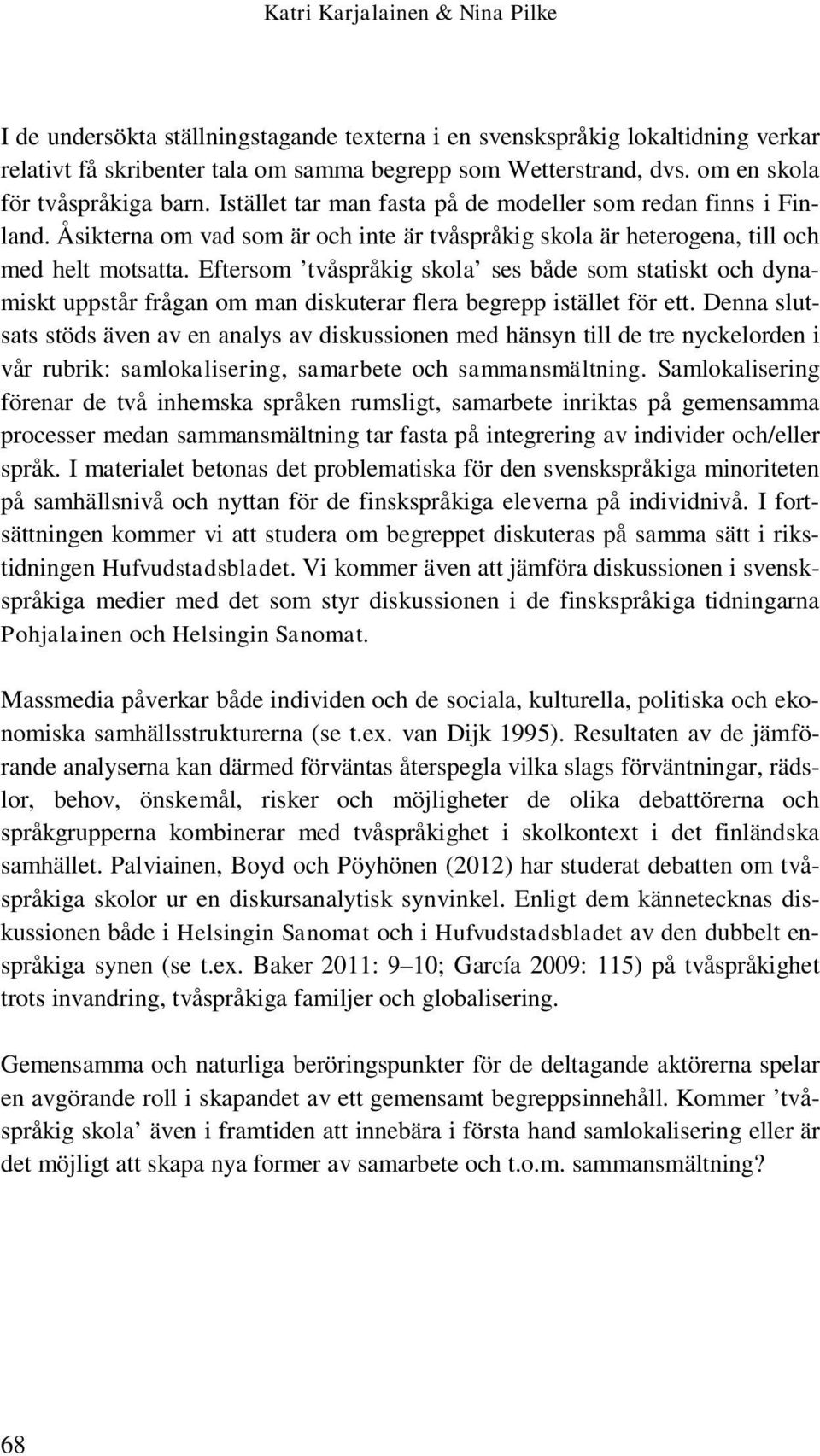 Eftersom tvåspråkig skola ses både som statiskt och dynamiskt uppstår frågan om man diskuterar flera begrepp istället för ett.