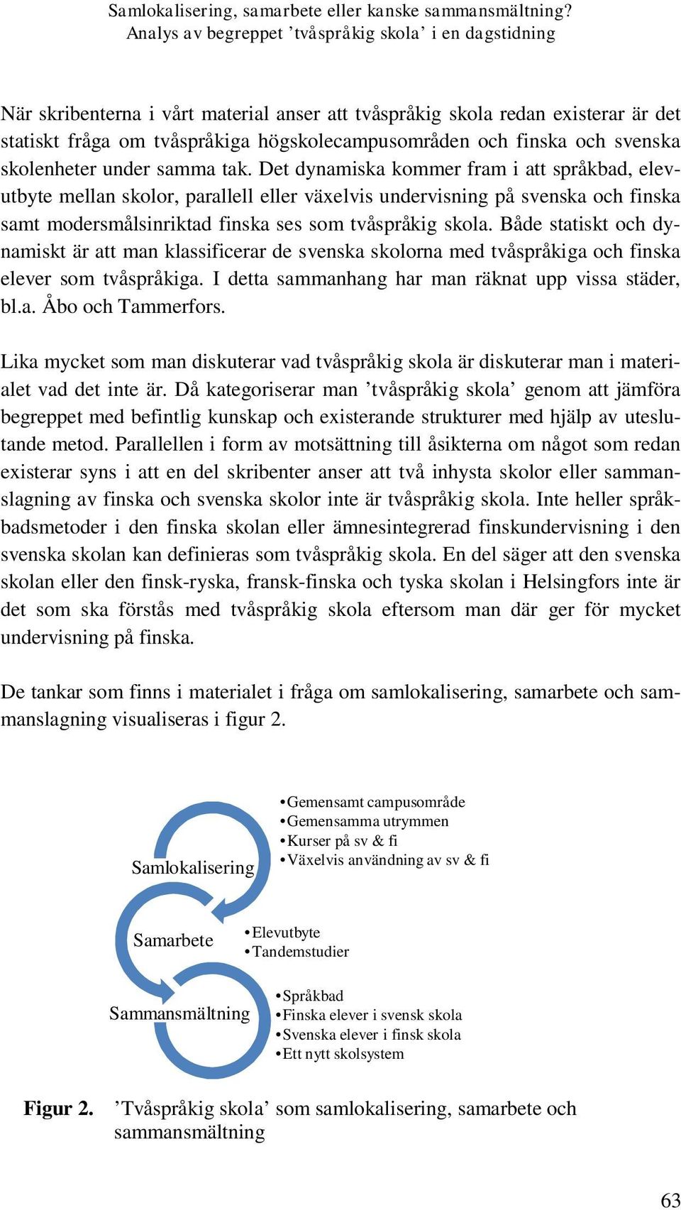 Det dynamiska kommer fram i att språkbad, elevutbyte mellan skolor, parallell eller växelvis undervisning på svenska och finska samt modersmålsinriktad finska ses som tvåspråkig skola.
