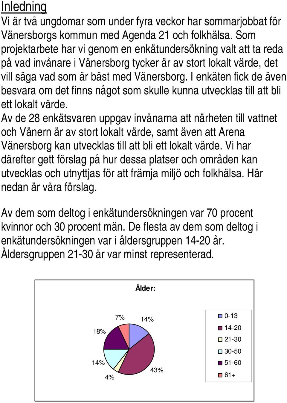 I enkäten fick de även besvara om det finns något som skulle kunna utvecklas till att bli ett lokalt värde.