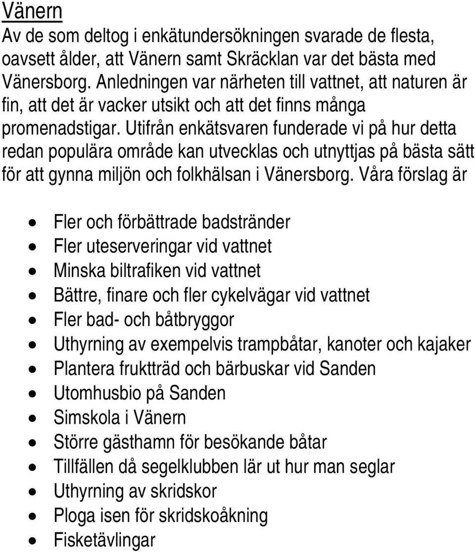 Utifrån enkätsvaren funderade vi på hur detta redan populära område kan utvecklas och utnyttjas på bästa sätt för att gynna miljön och folkhälsan i Vänersborg.