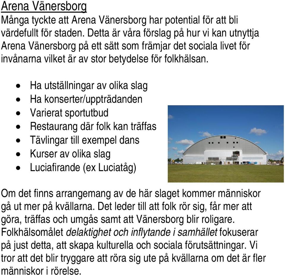 Ha utställningar av olika slag Ha konserter/uppträdanden Varierat sportutbud Restaurang där folk kan träffas Tävlingar till exempel dans Kurser av olika slag Luciafirande (ex Luciatåg) Om det finns