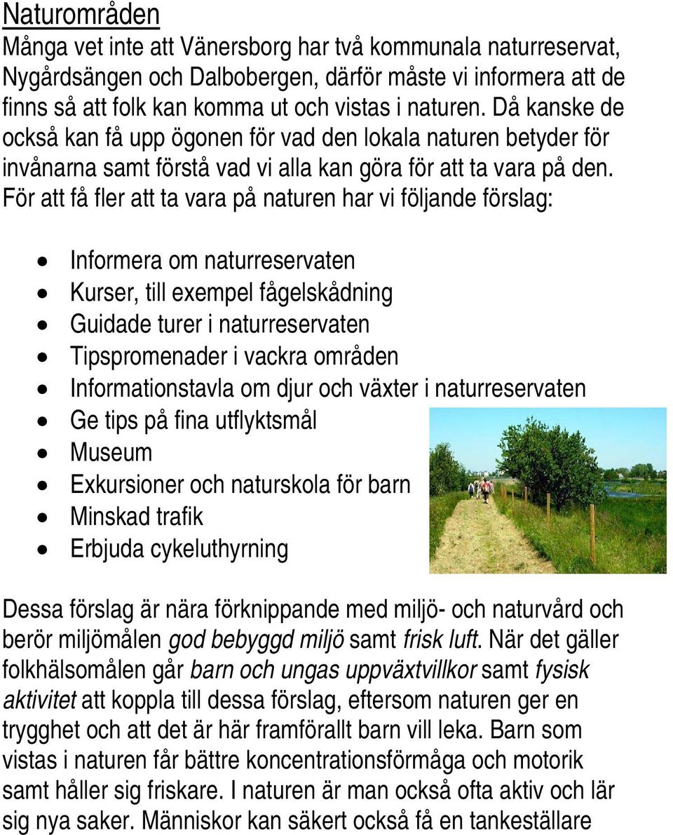 För att få fler att ta vara på naturen har vi följande förslag: Informera om naturreservaten Kurser, till exempel fågelskådning Guidade turer i naturreservaten Tipspromenader i vackra områden