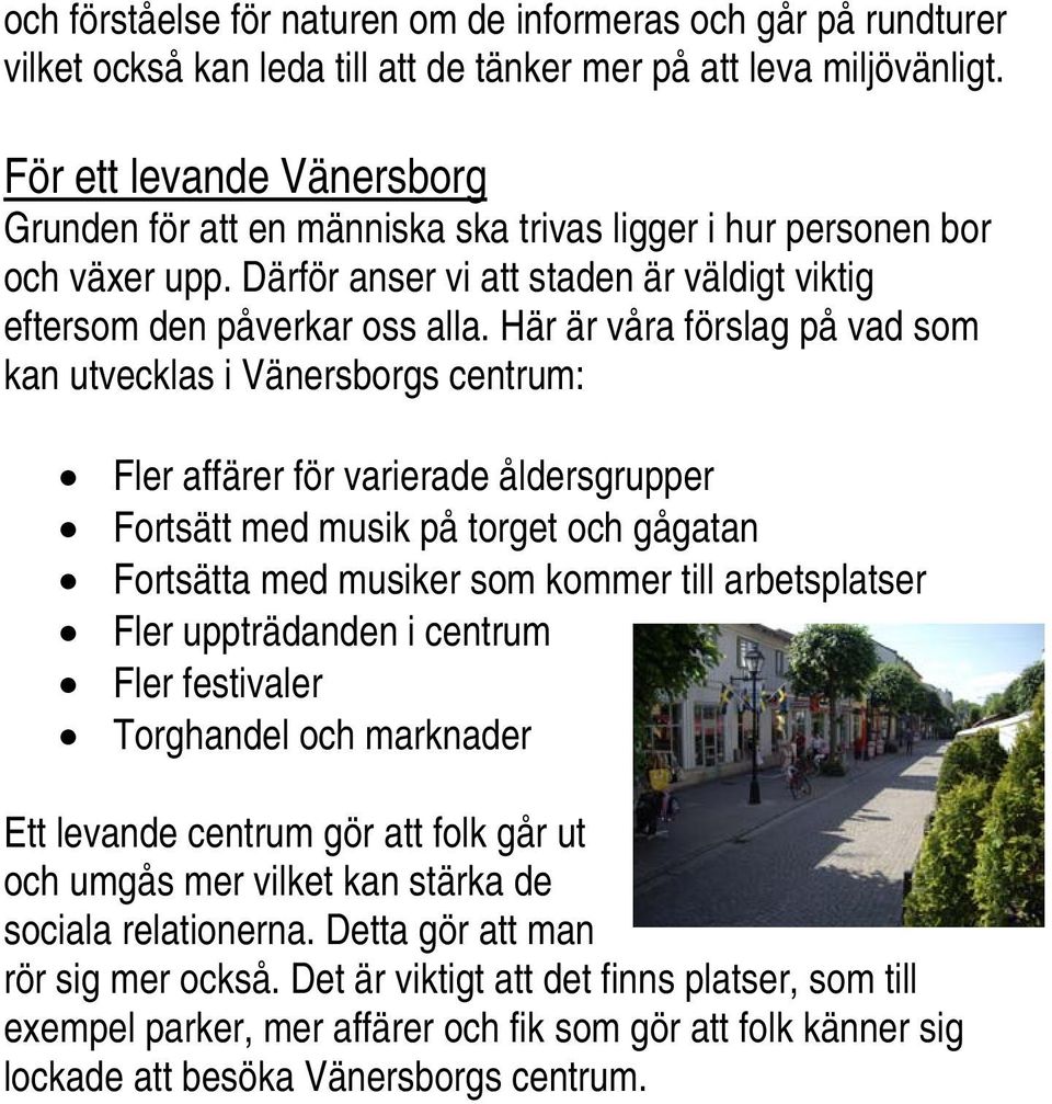Här är våra förslag på vad som kan utvecklas i Vänersborgs centrum: Fler affärer för varierade åldersgrupper Fortsätt med musik på torget och gågatan Fortsätta med musiker som kommer till