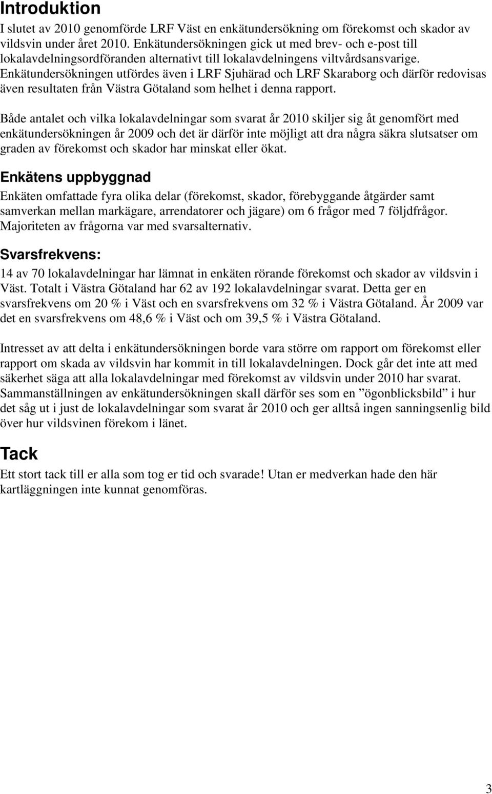 Enkätundersökningen utfördes även i LRF Sjuhärad och LRF Skaraborg och därför redovisas även resultaten från Västra Götaland som helhet i denna rapport.