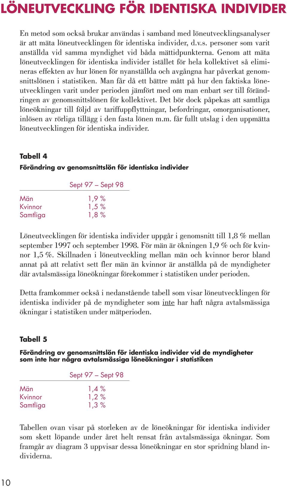 Man får då ett bättre mått på hur den faktiska löneutvecklingen varit under perioden jämfört med om man enbart ser till förändringen av genomsnittslönen för kollektivet.