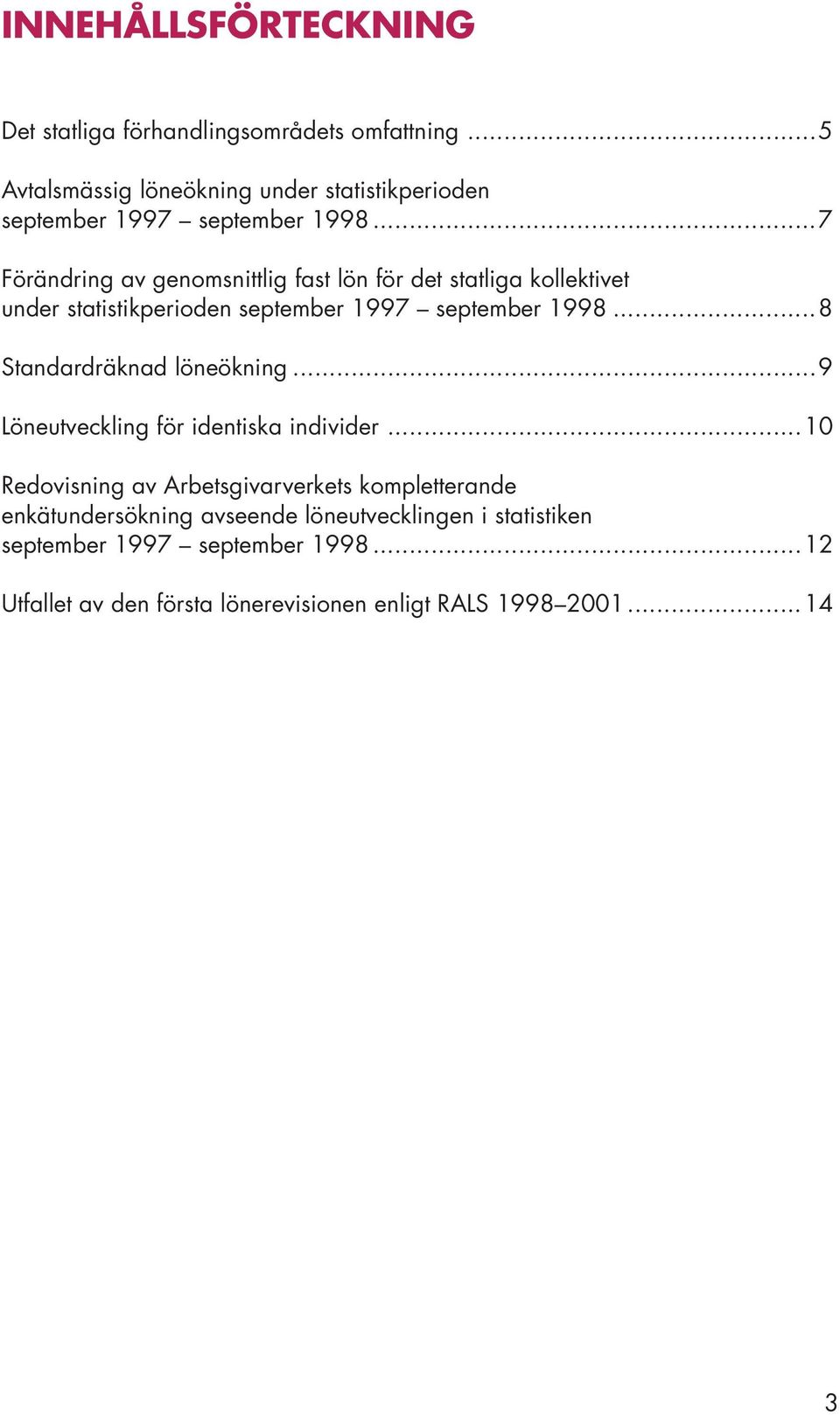 ..7 Förändring av genomsnittlig fast lön för det statliga kollektivet under statistikperioden september 1997 september 1998.