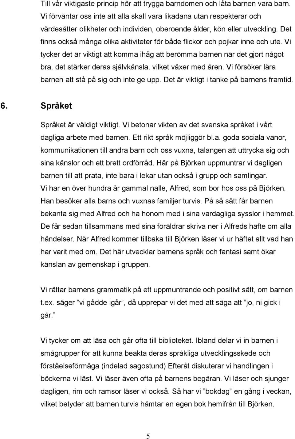 Det finns också många olika aktiviteter för både flickor och pojkar inne och ute.
