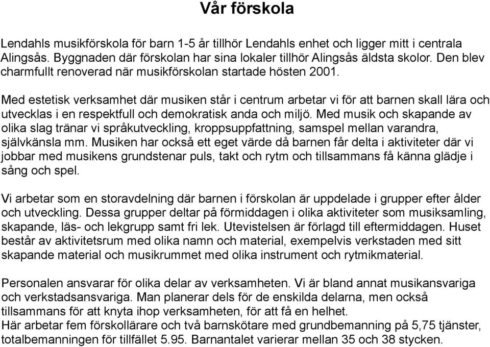 Med estetisk verksamhet där musiken står i centrum arbetar vi för att barnen skall lära och utvecklas i en respektfull och demokratisk anda och miljö.