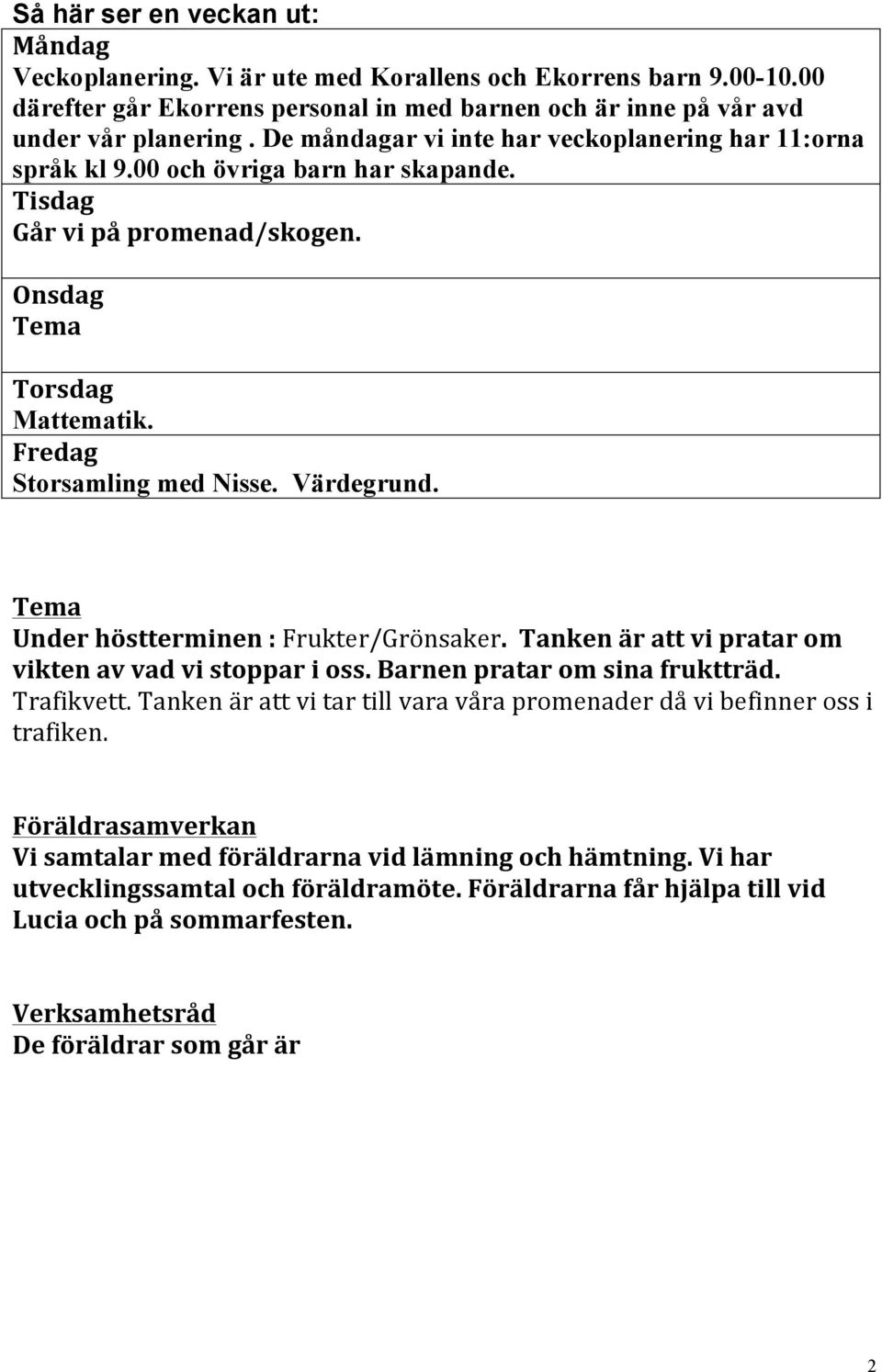 Värdegrund. Tema Under höstterminen : Frukter/Grönsaker. Tanken är att vi pratar om vikten av vad vi stoppar i oss. Barnen pratar om sina fruktträd. Trafikvett.