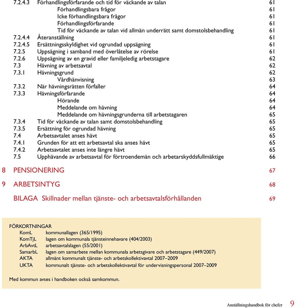 domstolsbehandling 61 4 Återanställning 61 5 Ersättningsskyldighet vid ogrundad uppsägning 61 7.2.5 Uppsägning i samband med överlåtelse av rörelse 61 7.2.6 Uppsägning av en gravid eller familjeledig arbetstagare 62 7.