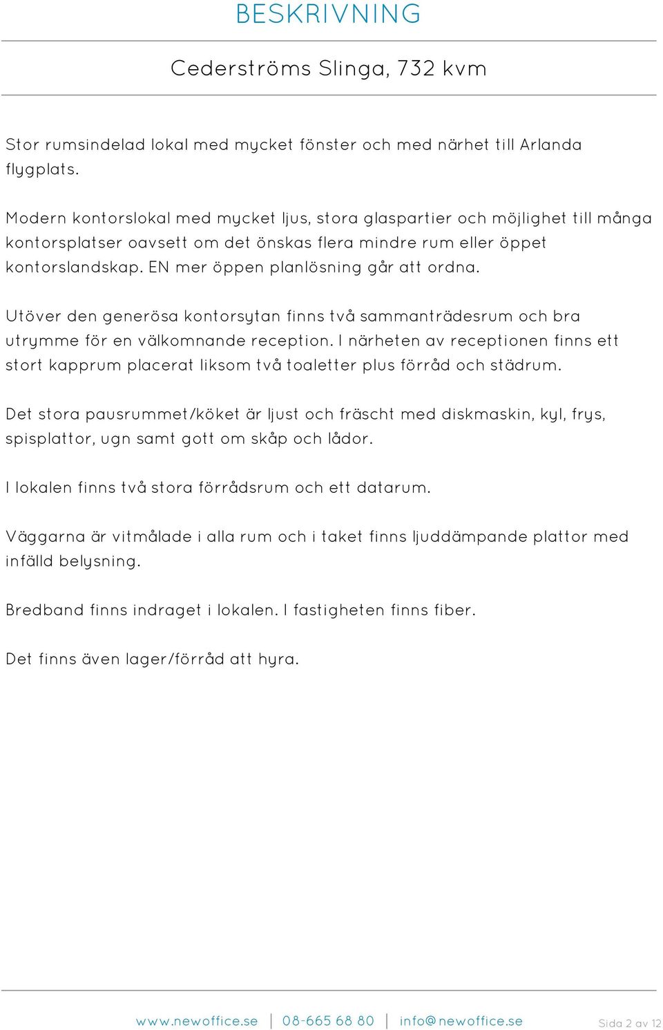 EN mer öppen planlösning går att ordna. Utöver den generösa kontorsytan finns två sammanträdesrum och bra utrymme för en välkomnande reception.