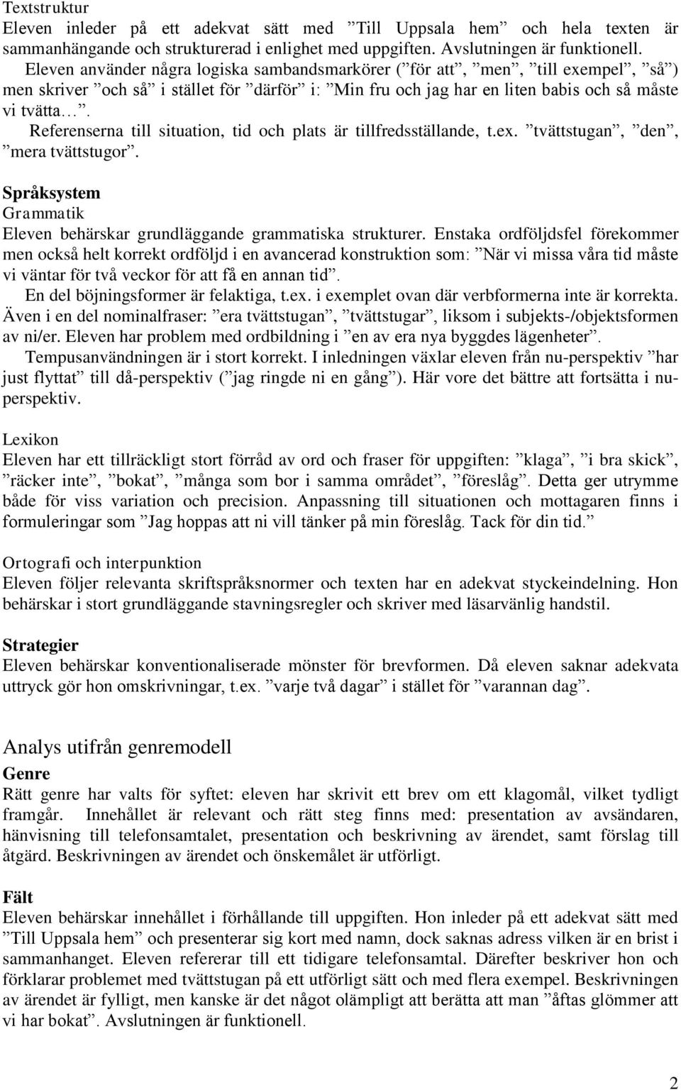 Referenserna till situation, tid och plats är tillfredsställande, t.ex. tvättstugan, den, mera tvättstugor. Språksystem Eleven behärskar grundläggande grammatiska strukturer.