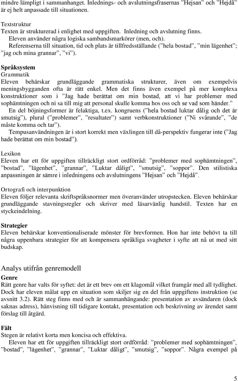 Referenserna till situation, tid och plats är tillfredsställande ( hela bostad, min lägenhet ; jag och mina grannar, vi ).