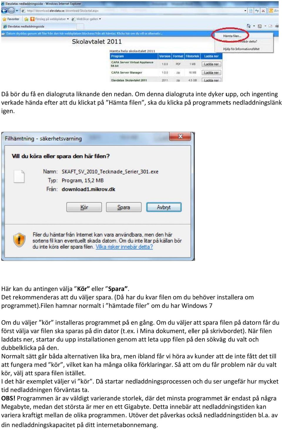 Det rekommenderas att du väljer spara. (Då har du kvar filen om du behöver installera om programmet).