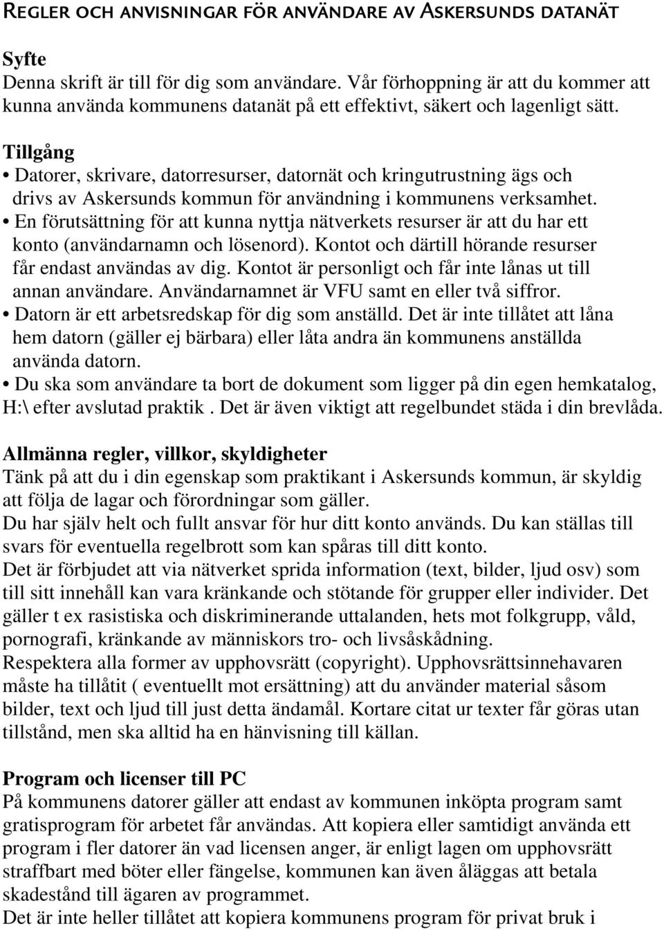 Tillgång Datorer, skrivare, datorresurser, datornät och kringutrustning ägs och drivs av Askersunds kommun för användning i kommunens verksamhet.